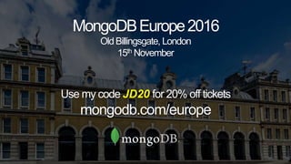 MongoDBEurope2016
Old Billingsgate, London
15th November
Use my code JD20 for 20% off tickets
mongodb.com/europe
 