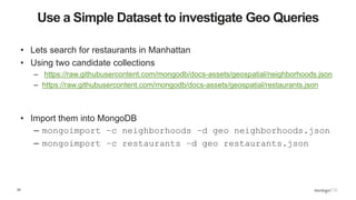 25
Use a Simple Dataset to investigate Geo Queries
• Lets search for restaurants in Manhattan
• Using two candidate collec...