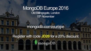 MongoDBEurope2016
Old Billingsgate, London
15th November
mongodb.com/europe
Register with code JD20 for a 20% discount
 