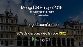 MongoDBEurope2016
Old Billingsgate, London
15 Novembre
mongodb.com/europe
20% de discount avec le code RF20
 