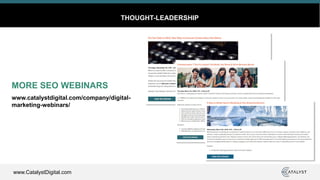 www.CatalystDigital.com
THOUGHT-LEADERSHIP
MORE SEO WEBINARS
www.catalystdigital.com/company/digital-
marketing-webinars/
 