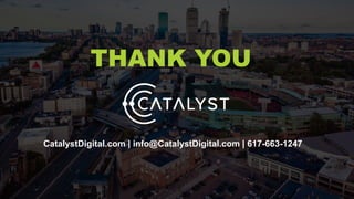 THANK YOU
CatalystDigital.com | info@CatalystDigital.com | 617-663-1247
 
