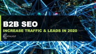 B2B SEO
INCREASE TRAFFIC & LEADS IN 2020
 