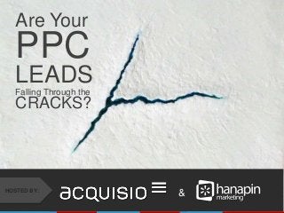 #thinkppc
Are Your
PPC
LEADSFalling Through the
CRACKS?
&HOSTED BY:
 