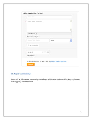 33
m.Buyer Community:
Buyer will be able to view community where buyer will be able to view articles/Report/ interact
with supplier/ browse services.
 