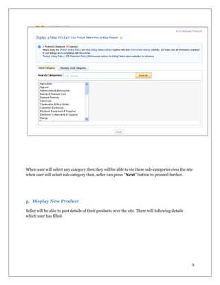 9
When user will select any category then they will be able to vie there sub-categories over the site
when user will select sub-category then, seller can press “Next” button to proceed further.
g. Display New Product
Seller will be able to post details of their products over the site. There will following details
which user has filled:
 