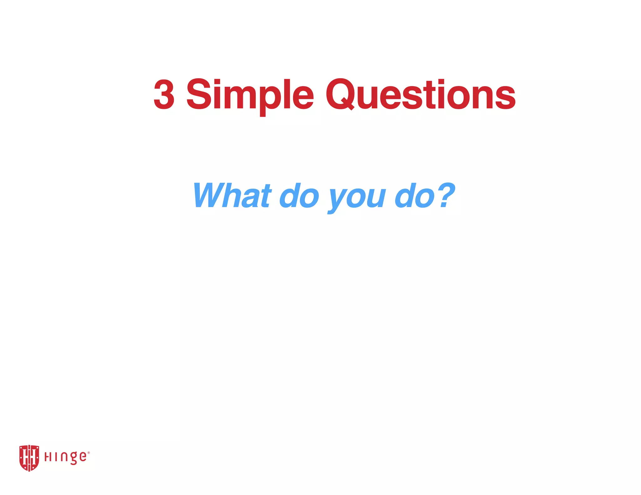 What do you do?
3 Simple Questions
 