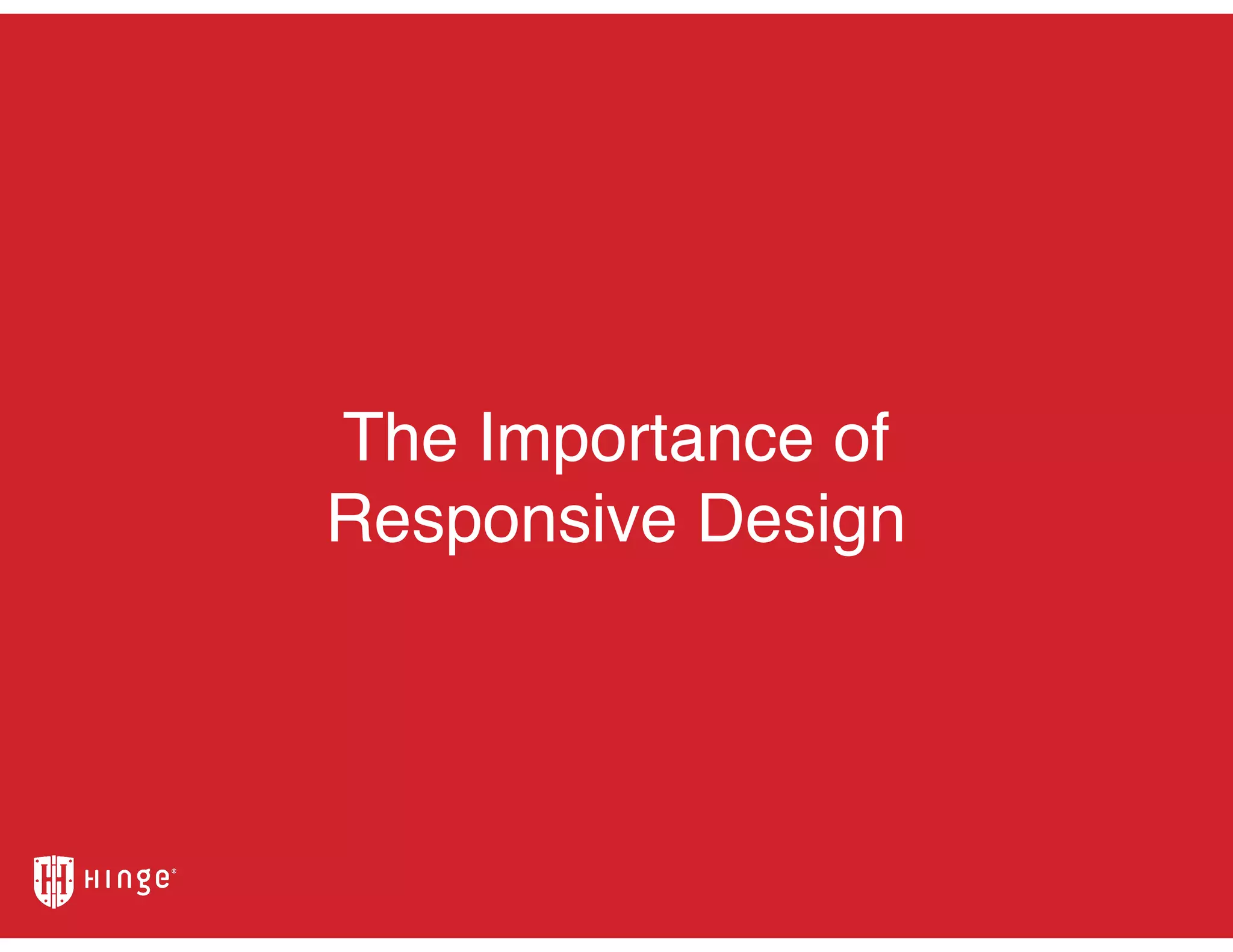 The Importance of
Responsive Design
 