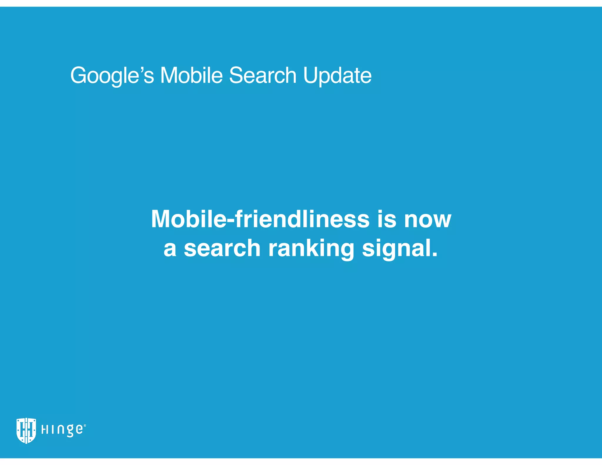 Mobile-friendliness is now
a search ranking signal.
Google’s Mobile Search Update
 