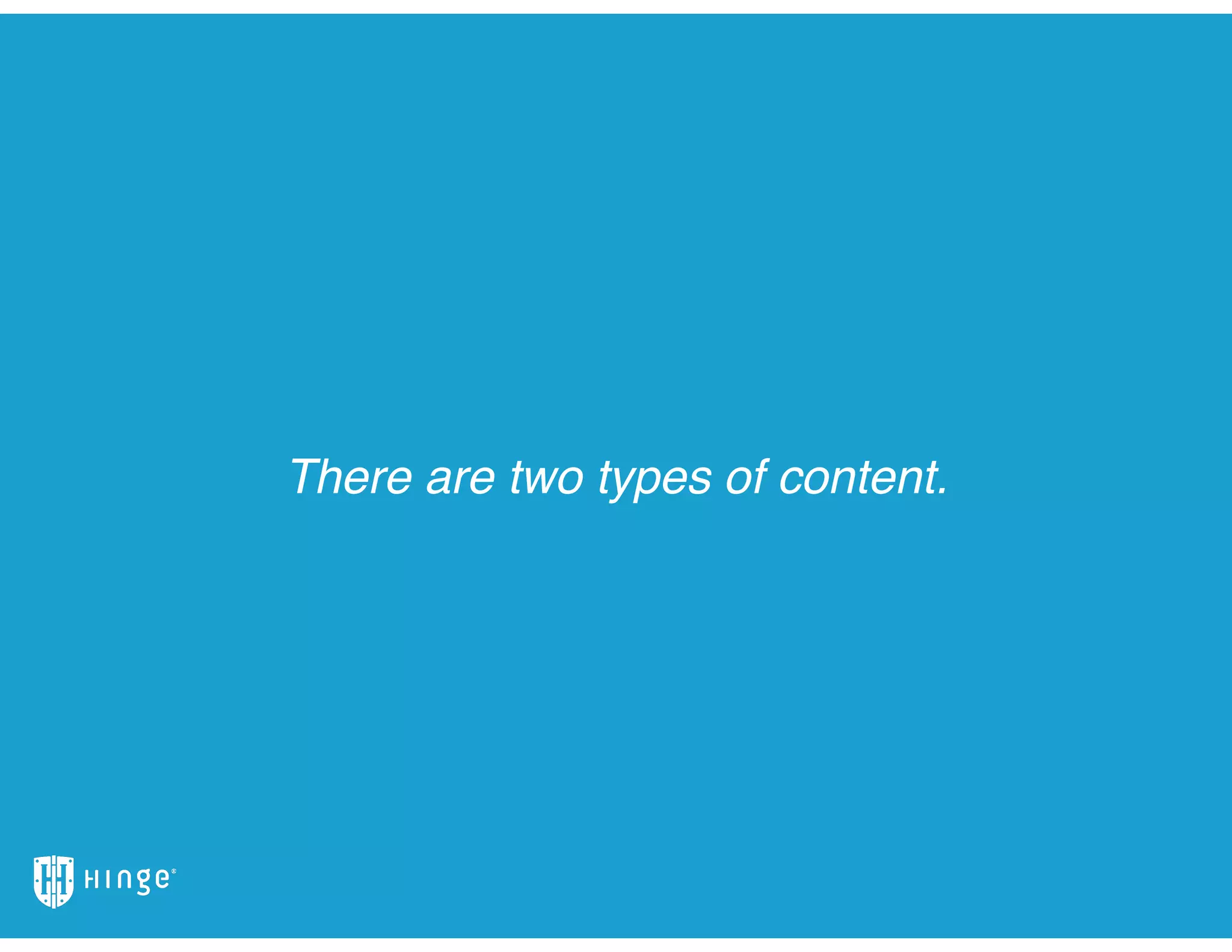 There are two types of content.
 