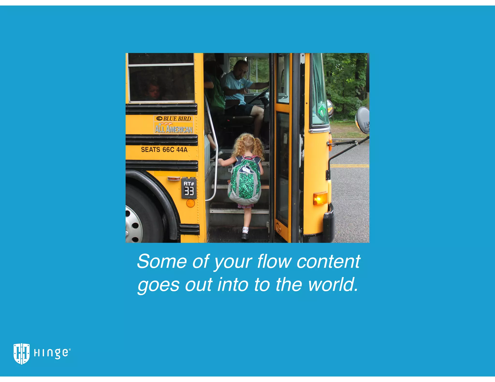 Some of your ﬂow content
goes out into to the world.
 