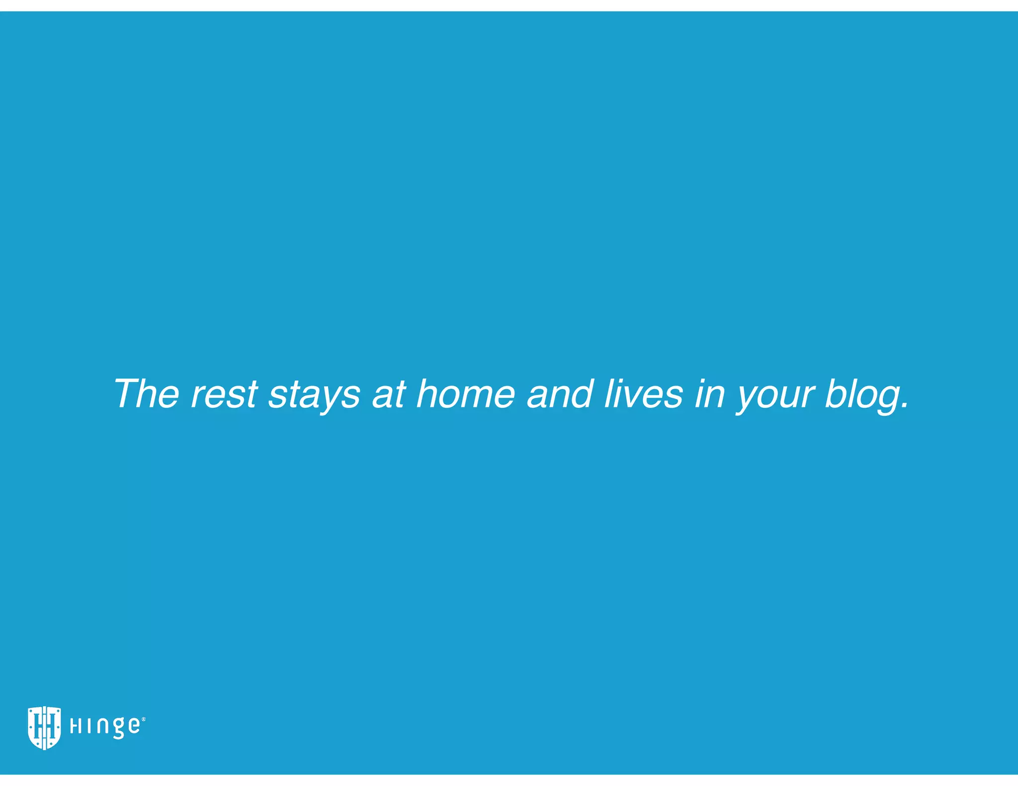 The rest stays at home and lives in your blog.
 
