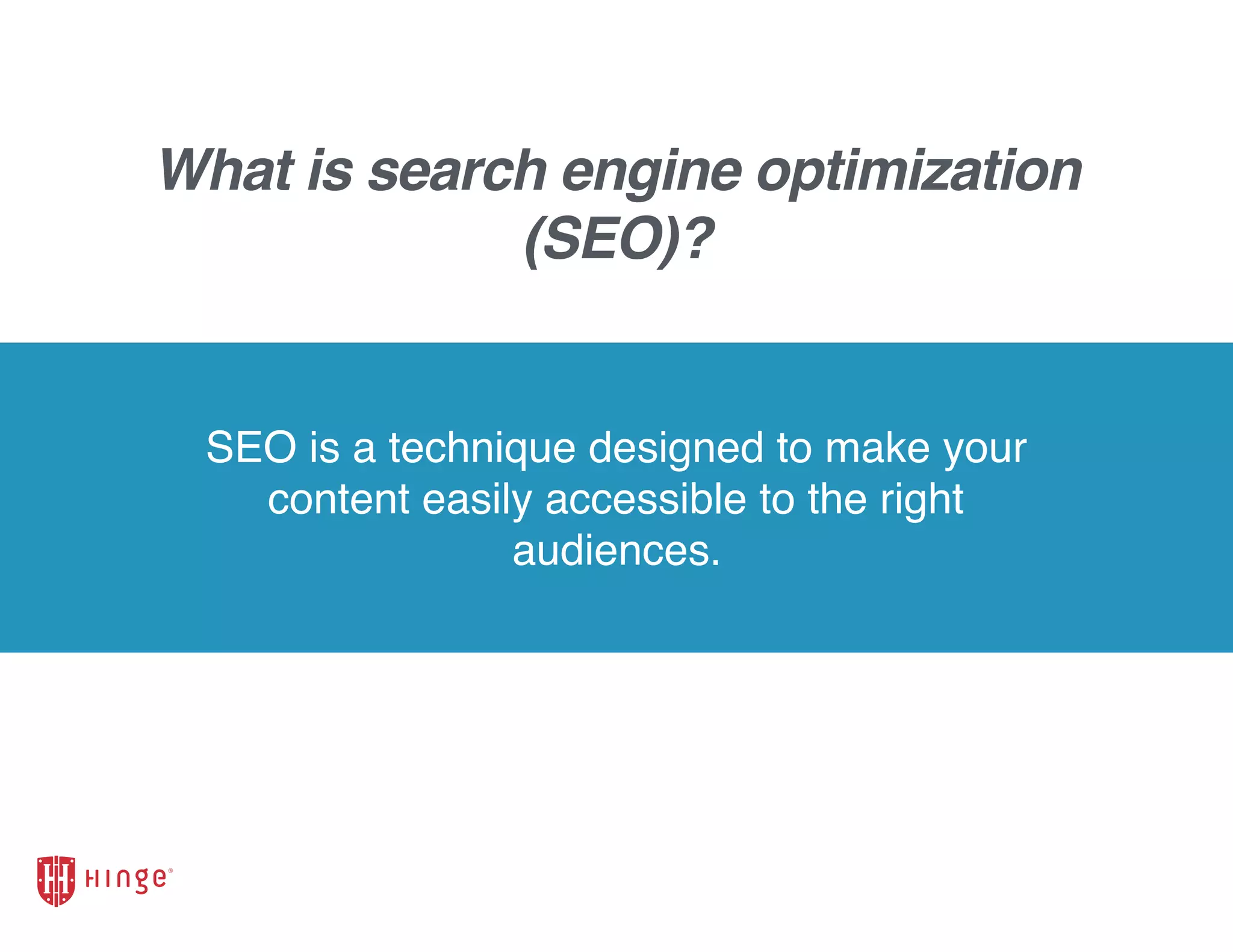 SEO is a technique designed to make your
content easily accessible to the right
audiences.
What is search engine optimization
(SEO)?
 