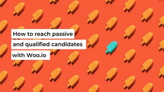 How to reach passive
and qualified candidates
with Woo.io
 