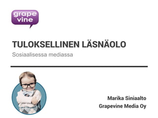 Grapevine Media Oy
TULOKSELLINEN LÄSNÄOLO
Marika Siniaalto
Sosiaalisessa mediassa
 