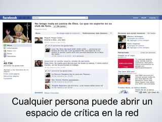 Cualquier persona puede abrir un
  espacio de crítica en la red
 