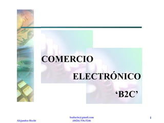 COMERCIO
                        ELECTRÓNICO
                                          ‘B2C’

                      budacin@gmail.com           1
Alejandro Hecht         (0426) 536.5246
 
