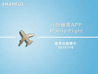 行動機票APP
Mobile Flight
使用功能簡介
2015/1/9
 