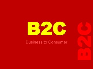 B2CB2C
B2CBusiness to Consumer
 