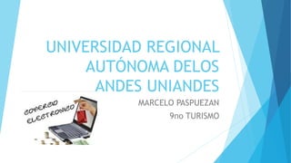 UNIVERSIDAD REGIONAL
AUTÓNOMA DELOS
ANDES UNIANDES
MARCELO PASPUEZAN
9no TURISMO
 