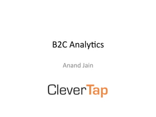 B2C	Analy*cs	
Anand	Jain	
	
 