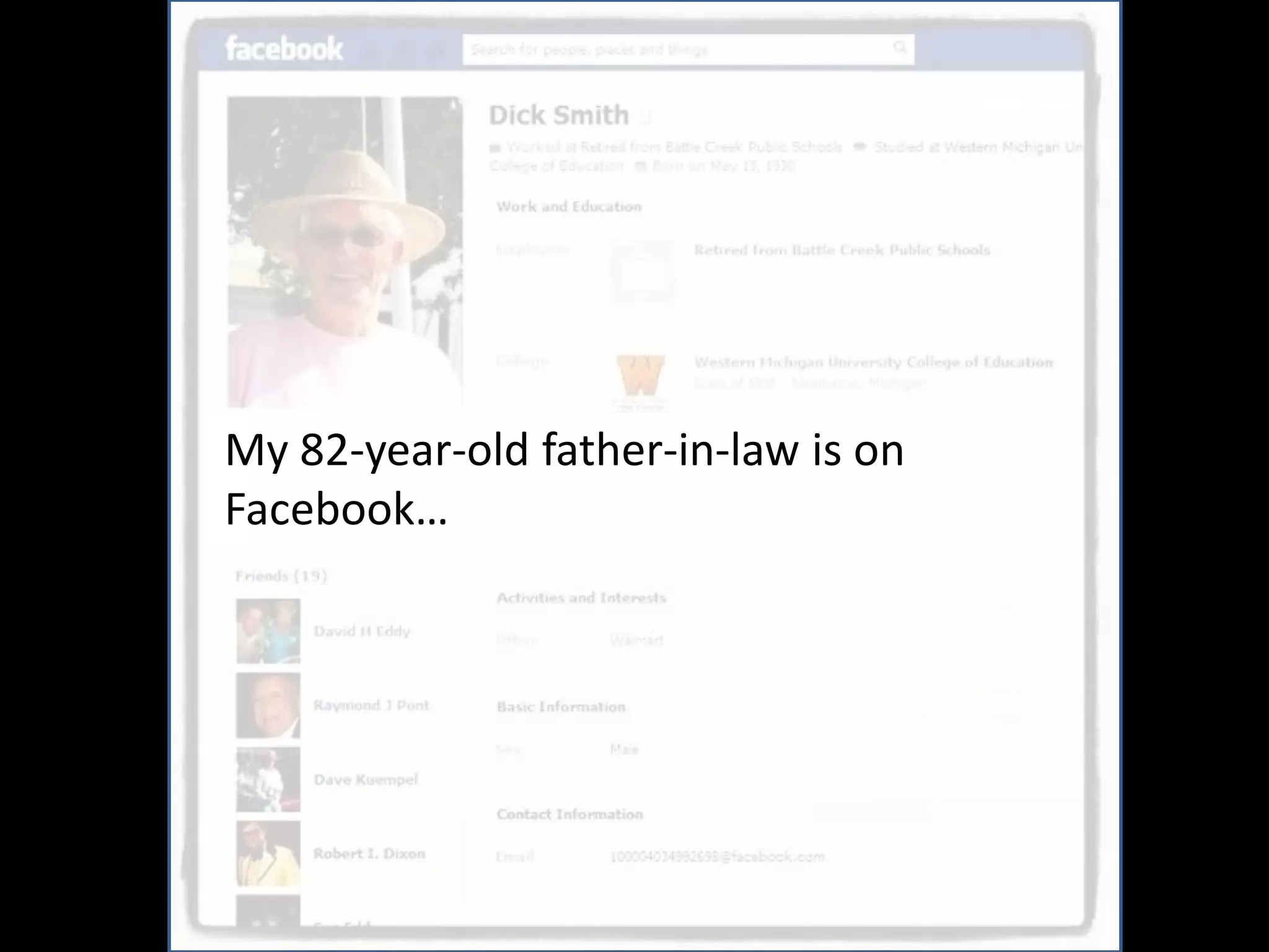 My 82-year-old father-in-law is on
Facebook…
 