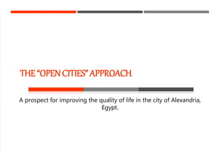 THE “OPEN CITIES” APPROACH
A prospect for improving the quality of life in the city of Alexandria,
Egypt.
 