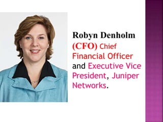 Robyn Denholm
(CFO) Chief
Financial Officer
and Executive Vice
President, Juniper
Networks.
 