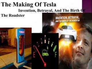The Making Of Tesla
Invention, Betrayal, And The Birth Of
The Roadster
 