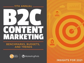 1
B2C
CONTENT
MARKETING
B2C
CONTENT
MARKETING
BENCHMARKS, BUDGETS,
AND TRENDS
11TH ANNUAL
INSIGHTS FOR 2021
 