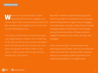 3
INTRODUCTION
Welcome to our annual B2C Content
Marketing Benchmarks, Budgets, and
Trends report. Here we present the res...