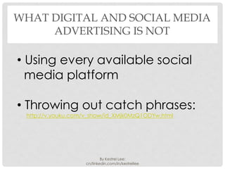 WHAT DIGITAL AND SOCIAL MEDIA
     ADVERTISING IS NOT

• Using every available social
  media platform

• Throwing out cat...