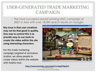 USER-GENERATED TRADE MARKETING
             CAMPAIGN
       • The most successful award winning UGC campaign of
         2...