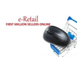FIRST MILLION SELLERS ONLINE
e-Retail
 