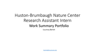 Huston-Brumbaugh Nature Center
Research Assistant Intern
Work Summary Portfolio
berishcb@mountunion.edu
Courtney Berish
 