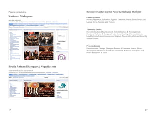Process Guides
National Dialogues
South African Dialogue & Negotiation
Resource Guides on the Peace & Dialogue Platform
Country Guides
Burma/Myanmar; Colombia; Cyprus; Lebanon; Nepal; South Africa; Sri
Lanka; Syria; Tunisia; and Yemen
Thematic Guides
Decentralization; Disarmament, Demobilization & Reintegration;
Electoral Reforms & Designs; Federalism; Healing & Reconciliation;
Land Reform; Natural resources; Religion, Peace & Conflict; and Security
Sector Reform.
Process Guides
Constitutional Change; Dialogue Forums & Common Spaces; Multi-
disciplinary Analysis & Conflict Assessment; National Dialogues; and
Peace Resources & Tools
16 17
 