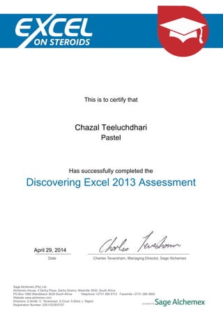 This is to certify that
Chazal Teeluchdhari
Pastel
Has successfully completed the
Discovering Excel 2013 Assessment
April 29, 2014
Powered by TCPDF (www.tcpdf.org)
 