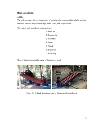 22
Back strap loom:
Tools :
The tools necessary for weaving consists of yarns (acrylic, cotton or silk), spindle, spinning...