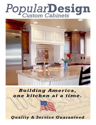 PopularDesignCustom Cabinets
Quality & Ser vice Guaranteed
Building America,
one kitchen at a time.
 