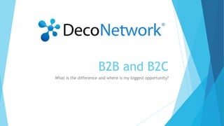 B2B and B2C
What is the difference and where is my biggest opportunity?
 