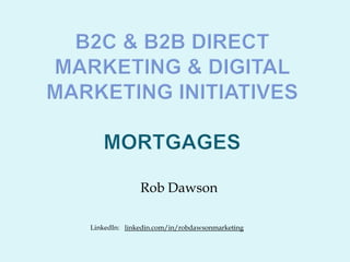 B2c & b2b Direct Marketing & digital marketing initiatives mortgages Rob Dawson LinkedIn:   linkedin.com/in/robdawsonmarketing 