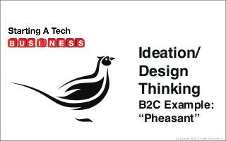 Copyright 2012 Cowan Publishing
Ideation/
Design
Thinking
B2C Example:
“Pheasant”
 