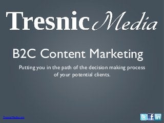 B2C Content Marketing
Putting you in the path of the decision making process
of your potential clients.

TresnicMedia.com

 