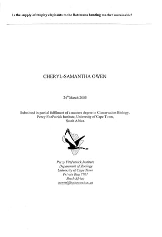 Is the supply of trophy elephants to the Botswana hunting market sustainable?
CHERYL-SAMANTHA OWEN
24th
March 2005
Submitt...
