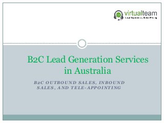 B2C OUTBOUND SALES, INBOUND
SALES, AND TELE-APPOINTING
B2C Lead Generation Services
in Australia
 