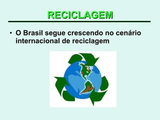 RECICLAGEM O Brasil segue crescendo no cenário internacional de reciclagem 