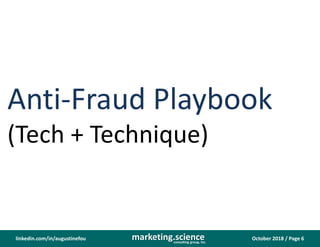 October 2018 / Page 6marketing.scienceconsulting group, inc.
linkedin.com/in/augustinefou
Anti-Fraud Playbook
(Tech + Technique)
 