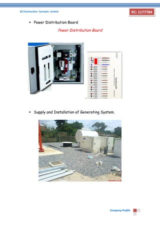 B2 Construction Concepts Limited 
Company Profile 
RC: 1177784 
 Power Distribution Board 
Power Distribution Board 
 Supply and Installation of Generating System. 
 
