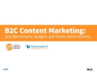 B2C Content Marketing:
2013 Benchmarks, Budgets, and Trends–North America




                                                SponSored by
 
