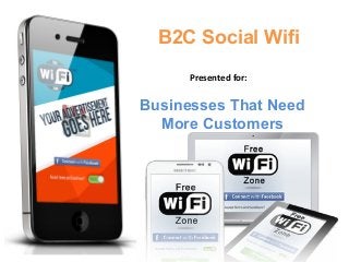 B2C Social Wifi
Presented for:

Businesses That Need
More Customers

 